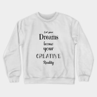 Let your Dreams become your Creative Reality Crewneck Sweatshirt